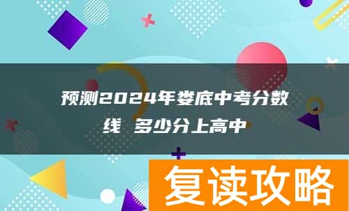 预测2024年娄底中考分数线 多少分上高中